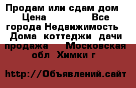 Продам или сдам дом › Цена ­ 500 000 - Все города Недвижимость » Дома, коттеджи, дачи продажа   . Московская обл.,Химки г.